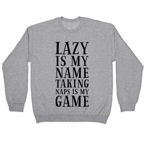 Lazy is My Name. Taking Naps is My Game! Pullover