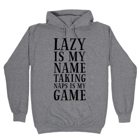 Lazy is My Name. Taking Naps is My Game! Hooded Sweatshirt