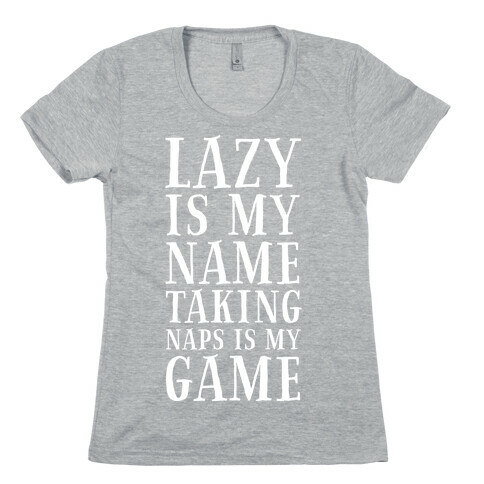 Lazy is My Name. Taking Naps is My Game! Womens T-Shirt