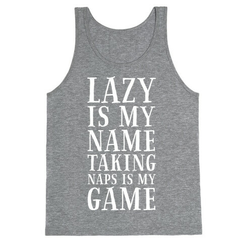 Lazy is My Name. Taking Naps is My Game! Tank Top