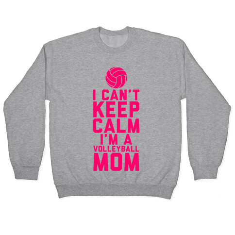 I Can't Keep Calm, I'm A Volleyball Mom Pullover