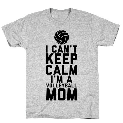 I Can't Keep Calm, I'm A Volleyball Mom T-Shirt