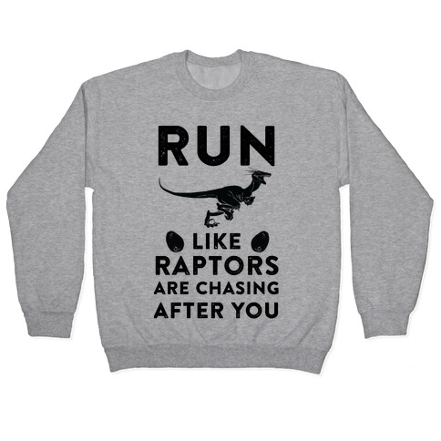 Run Like Raptors Are Chasing After You Pullover