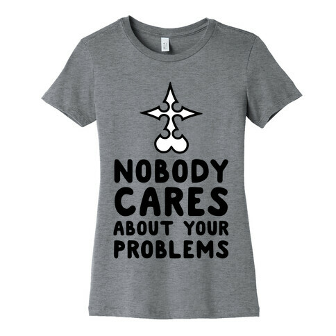 Nobody Cares About Your Problems Womens T-Shirt