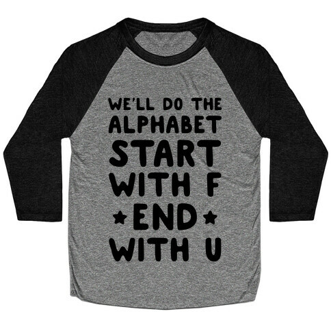 We'll Do the Alphabet Start With F End With U Baseball Tee