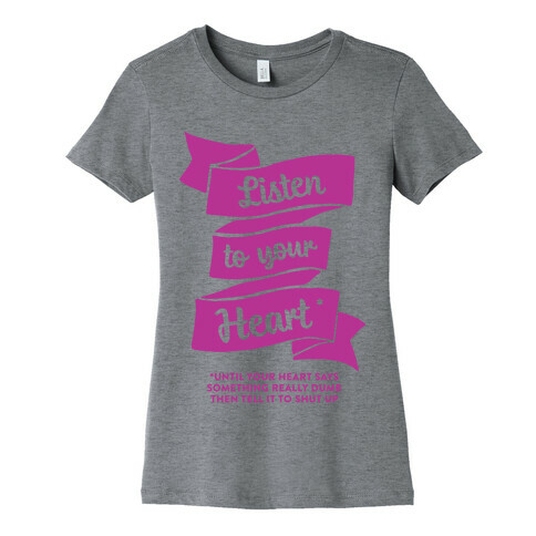 Listen to Your Heart (Until It Says Something Really Dumb) Womens T-Shirt