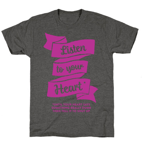 Listen to Your Heart (Until It Says Something Really Dumb) T-Shirt