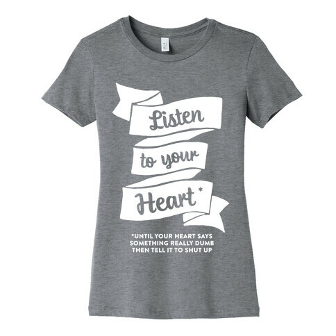 Listen to Your Heart (Until It Says Something Really Dumb) Womens T-Shirt