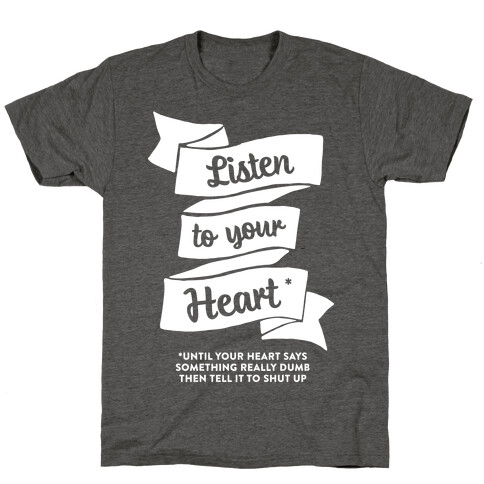 Listen to Your Heart (Until It Says Something Really Dumb) T-Shirt