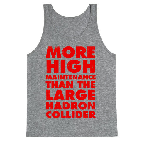 More High Maintenance Than The Large Hadron Collider Tank Top