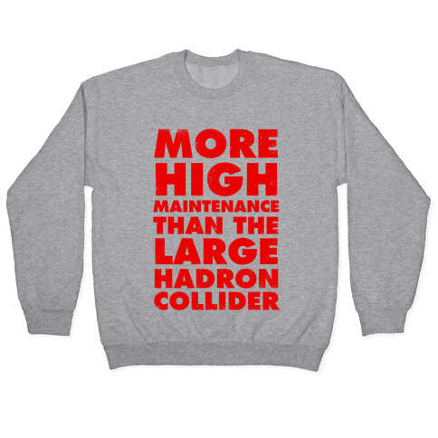 More High Maintenance Than The Large Hadron Collider Pullover