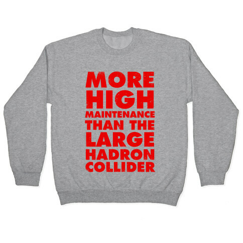 More High Maintenance Than The Large Hadron Collider Pullover