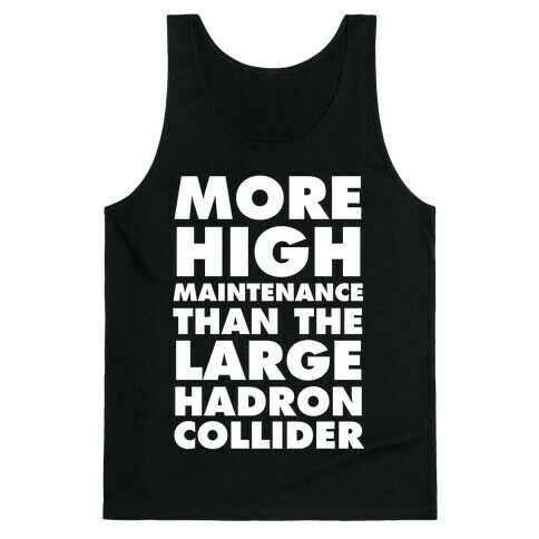 More High Maintenance Than The Large Hadron Collider Tank Top