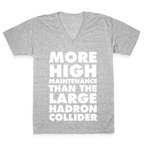 More High Maintenance Than The Large Hadron Collider V-Neck Tee Shirt