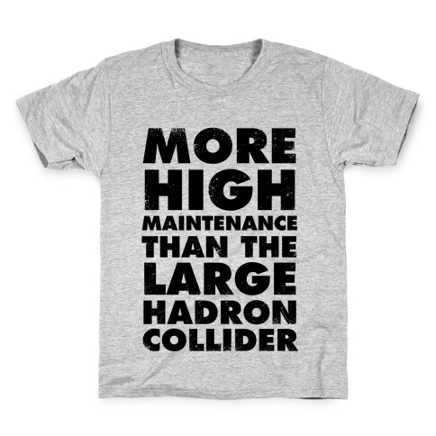 More High Maintenance Than The Large Hadron Collider Kids T-Shirt