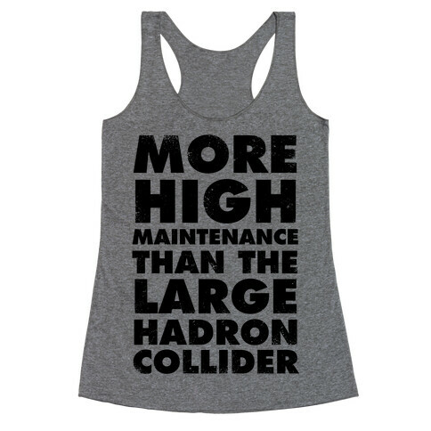 More High Maintenance Than The Large Hadron Collider Racerback Tank Top