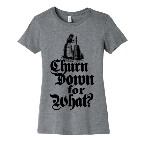 Churn Down For What Womens T-Shirt