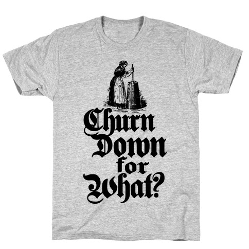 Churn Down For What T-Shirt