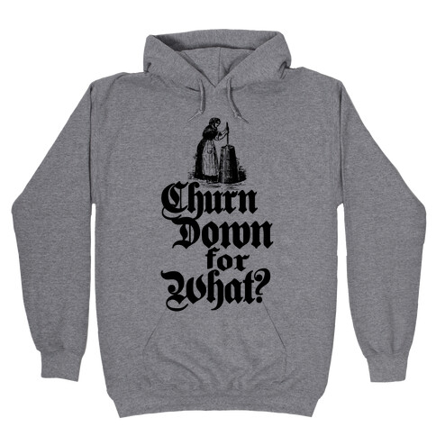 Churn Down For What Hooded Sweatshirt