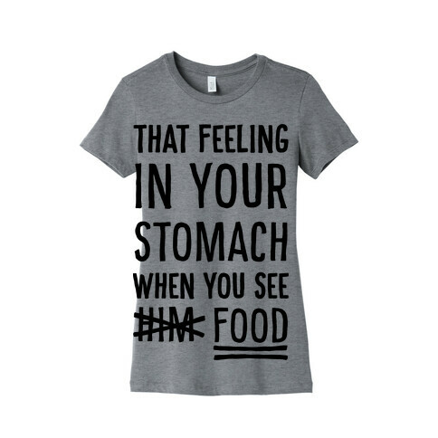 That Feeling In Your Stomach When You See Him (FOOD) Womens T-Shirt