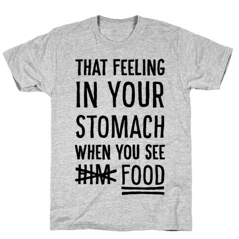 That Feeling In Your Stomach When You See Him (FOOD) T-Shirt