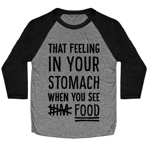 That Feeling In Your Stomach When You See Him (FOOD) Baseball Tee