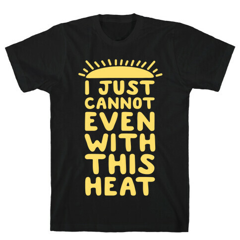 I Just Cannot Even With This Heat T-Shirt