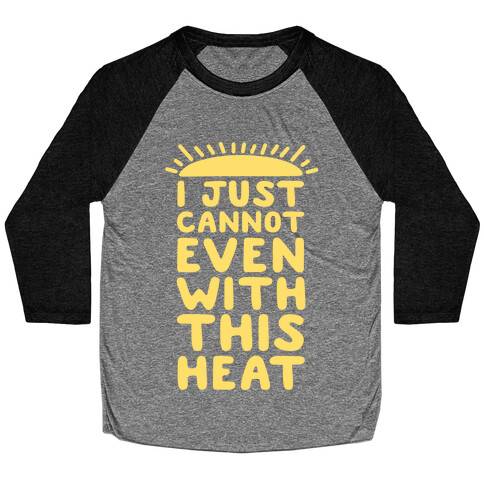 I Just Cannot Even With This Heat Baseball Tee