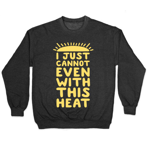 I Just Cannot Even With This Heat Pullover
