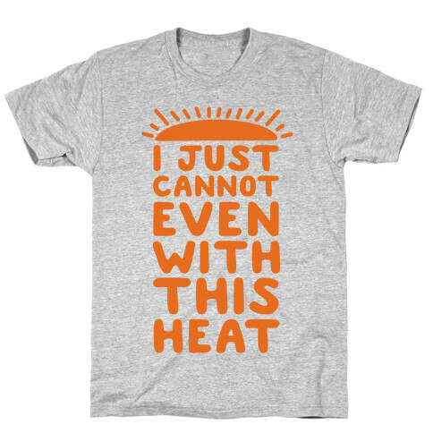 I Just Cannot Even With This Heat T-Shirt