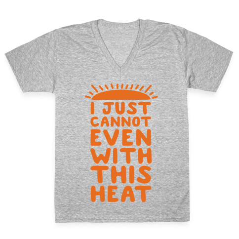 I Just Cannot Even With This Heat V-Neck Tee Shirt