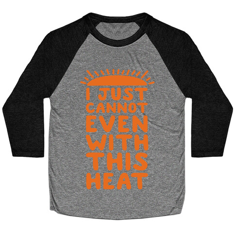 I Just Cannot Even With This Heat Baseball Tee