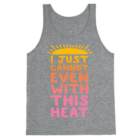 I Just Cannot Even With This Heat Tank Top