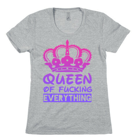 Queen of F***ing Everything Womens T-Shirt