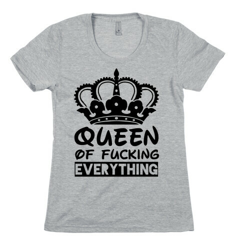 Queen of F***ing Everything Womens T-Shirt