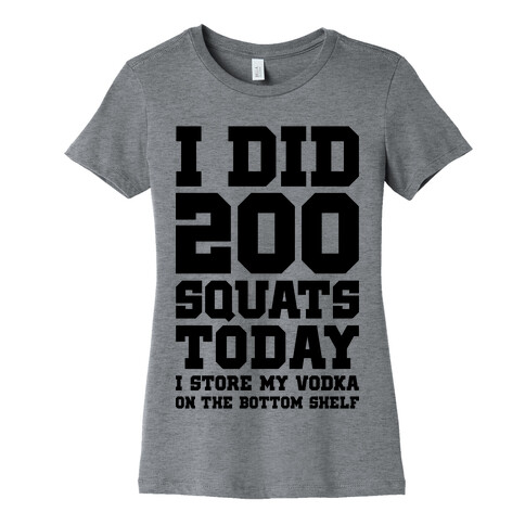 I Did 200 Squats Today Vodka Womens T-Shirt