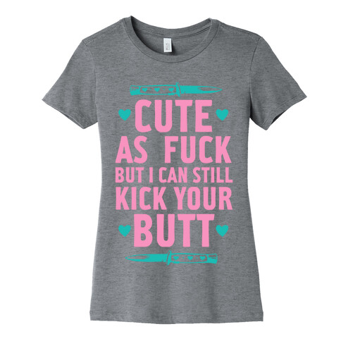 Cute As F*** But I Can Still Kick Your Butt Womens T-Shirt