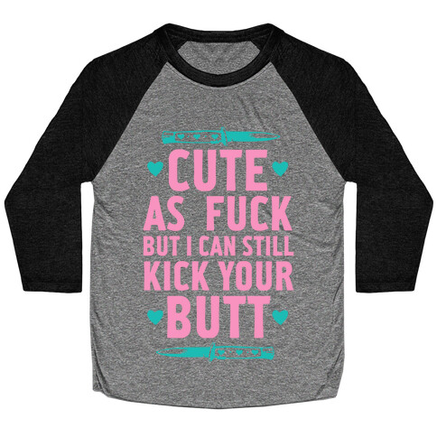 Cute As F*** But I Can Still Kick Your Butt Baseball Tee