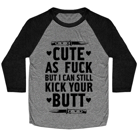 Cute As F*** But I Can Still Kick Your Butt Baseball Tee