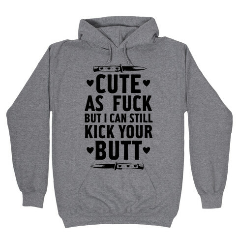 Cute As F*** But I Can Still Kick Your Butt Hooded Sweatshirt
