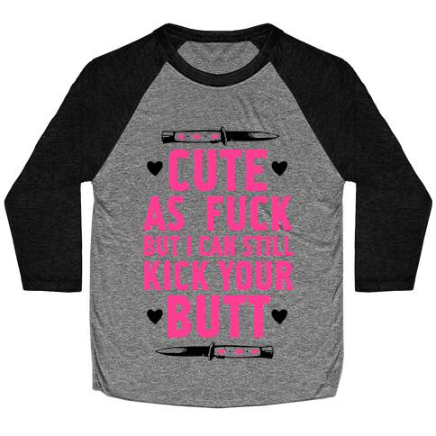 Cute As F*** But I Can Still Kick Your Butt Baseball Tee