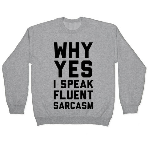 Why Yes I Speak Fluent Sarcasm Pullover