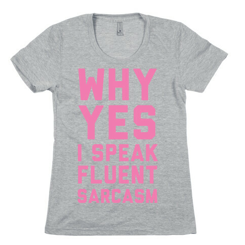 Why Yes I Speak Fluent Sarcasm Womens T-Shirt