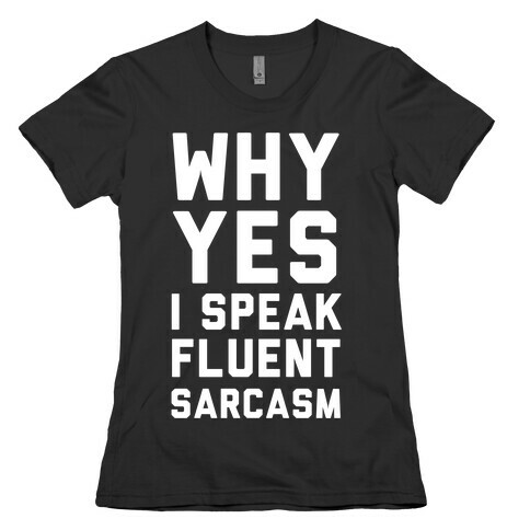 Why Yes I Speak Fluent Sarcasm Womens T-Shirt