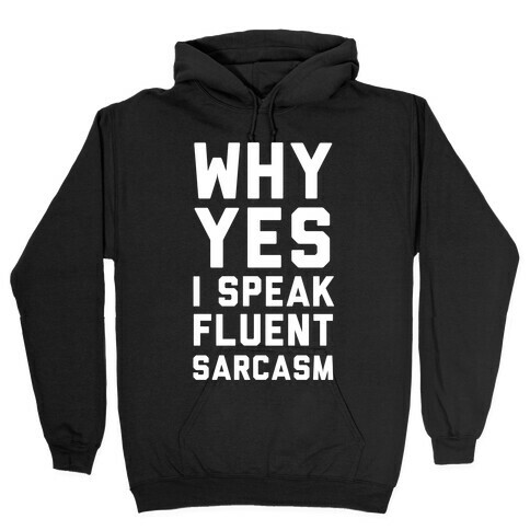 Why Yes I Speak Fluent Sarcasm Hooded Sweatshirt