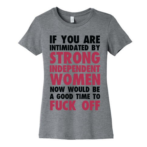 If You Are Intimidated By A Strong Independent Women Womens T-Shirt