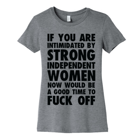 If You Are Intimidated By A Strong Independent Women Womens T-Shirt
