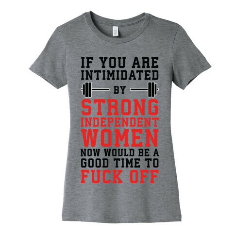 If You Are Intimidated By A Strong Independent Women Womens T-Shirt