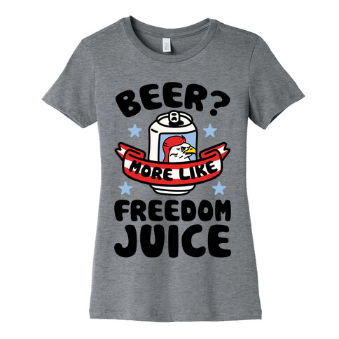 Beer? More Like Freedom Juice Womens T-Shirt