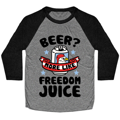 Beer? More Like Freedom Juice Baseball Tee